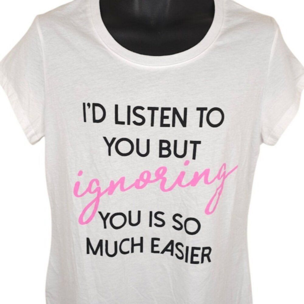 Ignoring You T Shirt Womens Size Large White Id Listen To You Ignoring Is Easier